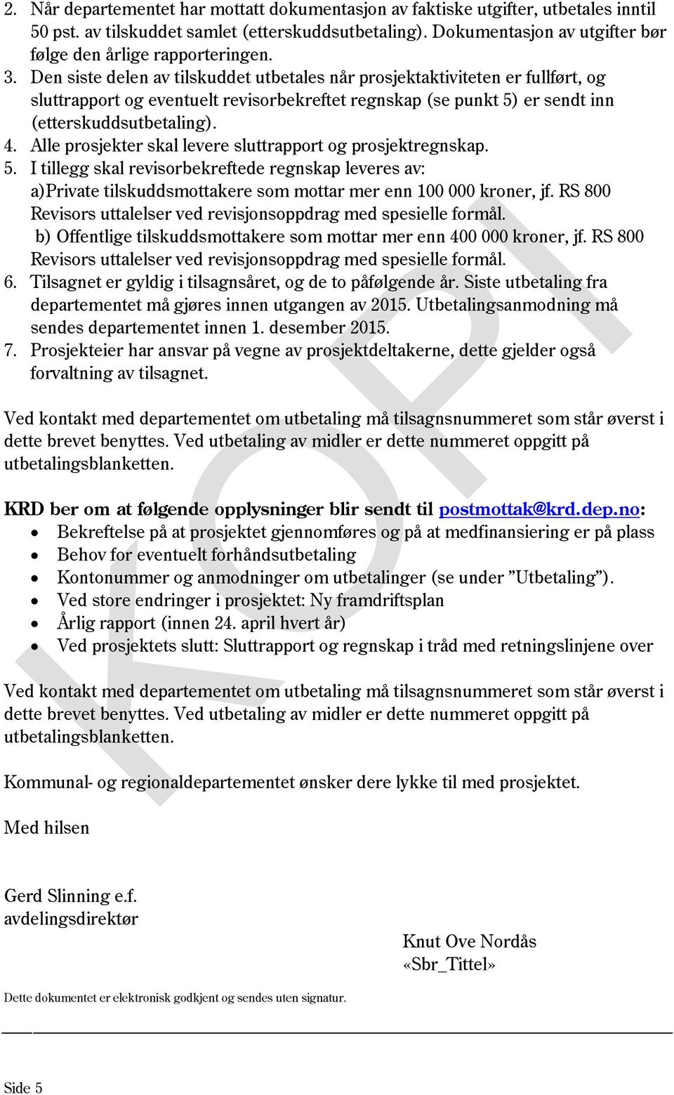 Den siste delen av tilskuddet utbetales når prosjektaktiviteten er fullført, og sluttrapport og eventuelt revisorbekreftet regnskap (se punkt 5) er sendt inn (etterskuddsutbetaling). 4.