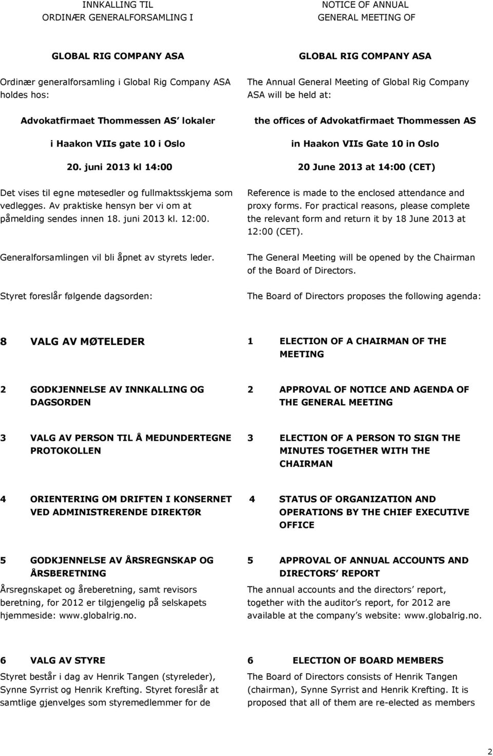 juni 2013 kl 14:00 the offices of Advokatfirmaet Thommessen AS in Haakon VIIs Gate 10 in Oslo 20 June 2013 at 14:00 (CET) Det vises til egne møtesedler og fullmaktsskjema som vedlegges.