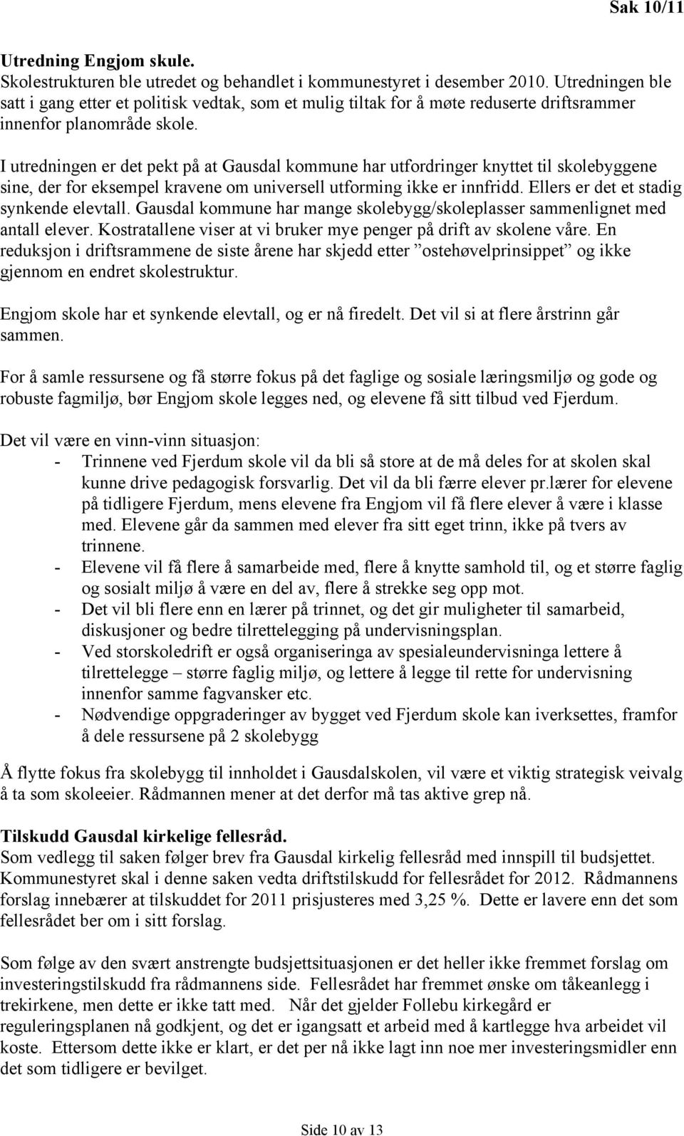 I utredningen er det pekt på at Gausdal kommune har utfordringer knyttet til skolebyggene sine, der for eksempel kravene om universell utforming ikke er innfridd.