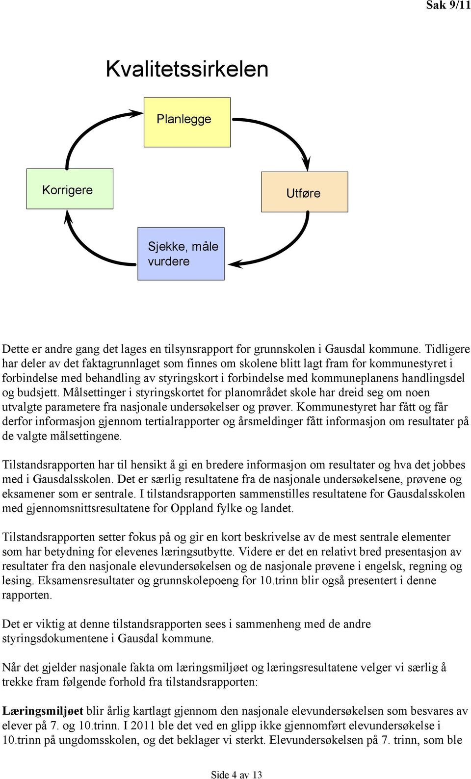 budsjett. Målsettinger i styringskortet for planområdet skole har dreid seg om noen utvalgte parametere fra nasjonale undersøkelser og prøver.