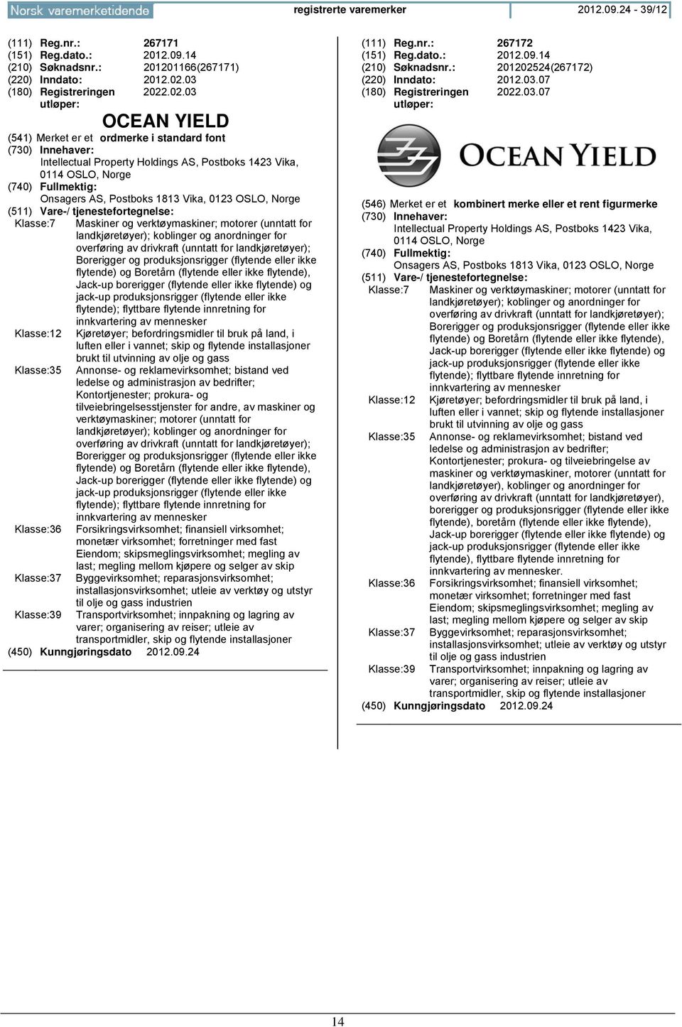 .02.03 OCEAN YIELD (541) Merk er ordmerke i standard font Intellectual Property Holdings AS, Postboks 1423 Vika, 0114 OSLO, Norge Onsagers AS, Postboks 1813 Vika, 0123 OSLO, Norge Klasse:7 Klasse:12