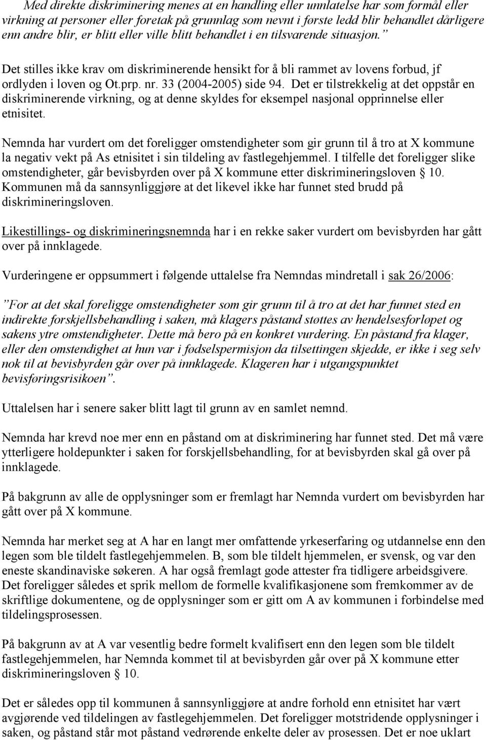 33 (2004-2005) side 94. Det er tilstrekkelig at det oppstår en diskriminerende virkning, og at denne skyldes for eksempel nasjonal opprinnelse eller etnisitet.