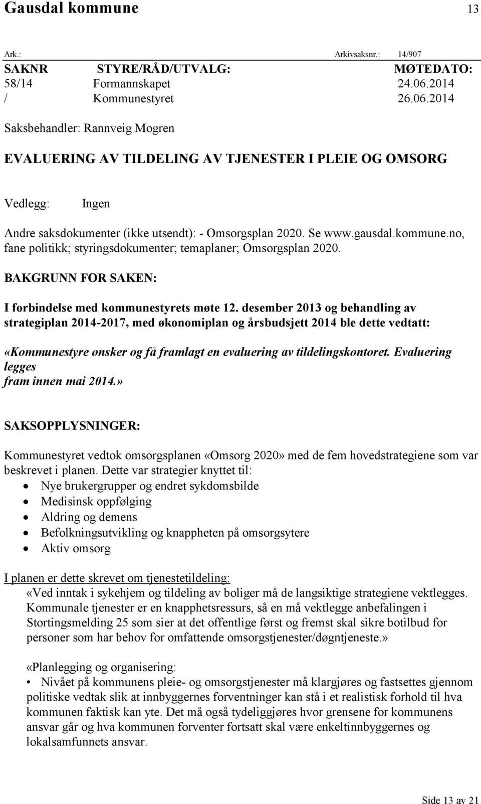 gausdal.kommune.no, fane politikk; styringsdokumenter; temaplaner; Omsorgsplan 2020. BAKGRUNN FOR SAKEN: I forbindelse med kommunestyrets møte 12.