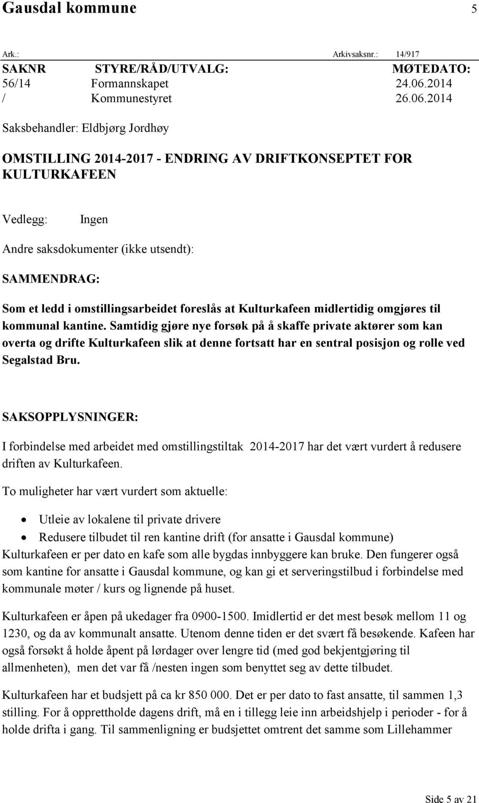 2014 Saksbehandler: Eldbjørg Jordhøy OMSTILLING 2014-2017 - ENDRING AV DRIFTKONSEPTET FOR KULTURKAFEEN Vedlegg: Ingen Andre saksdokumenter (ikke utsendt): SAMMENDRAG: Som et ledd i