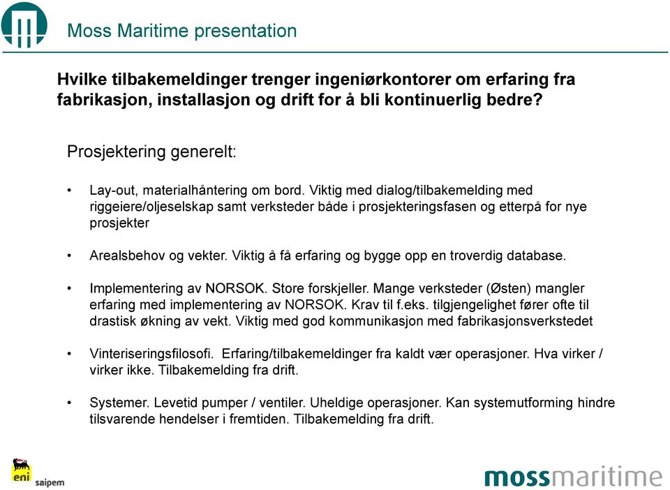 Viktig å få erfaring og bygge opp en troverdig database. Implementering av NORSOK. Store forskjeller. Mange verksteder (Østen) mangler erfaring med implementering av NORSOK. Krav til f.eks.