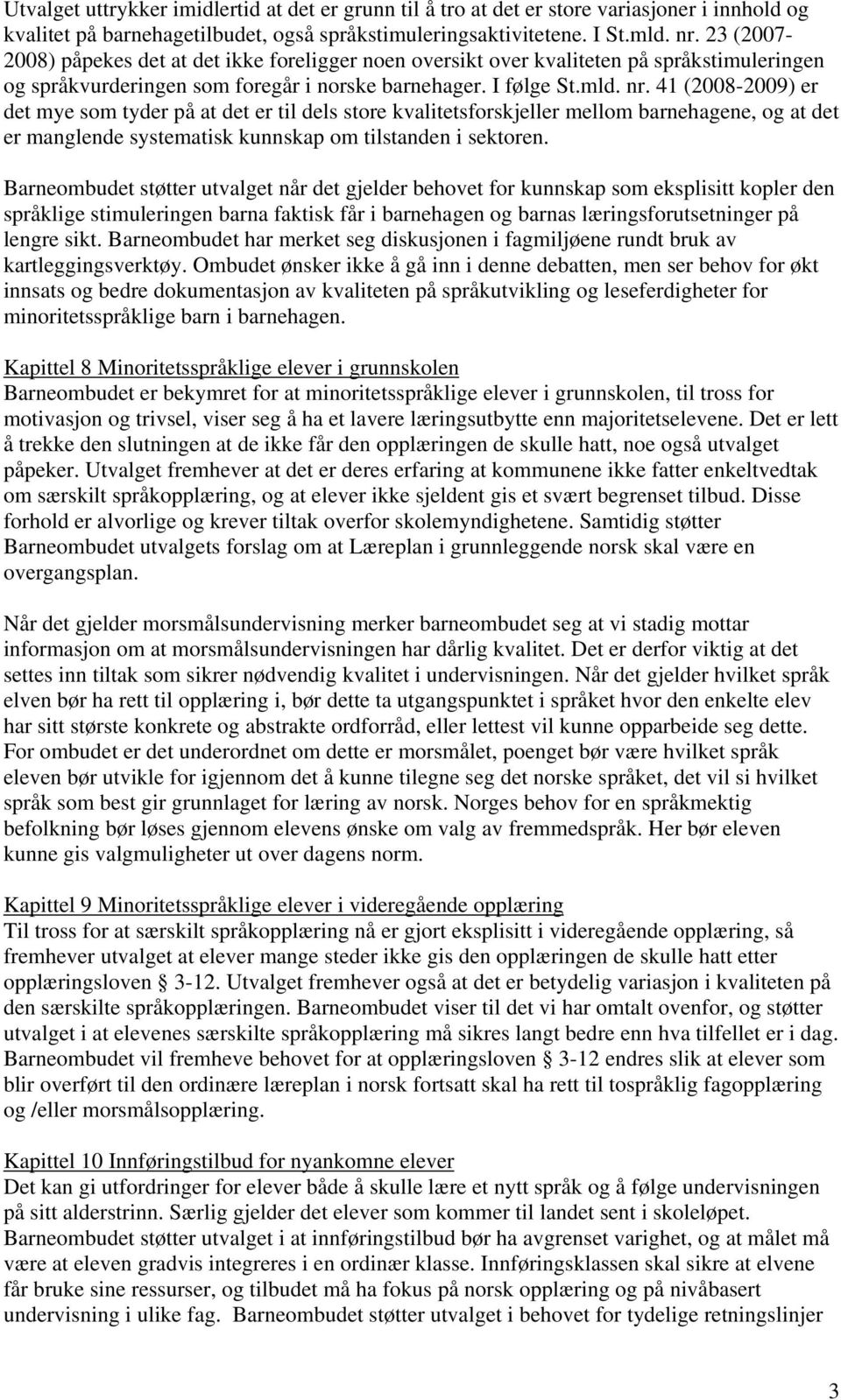 41 (2008-2009) er det mye som tyder på at det er til dels store kvalitetsforskjeller mellom barnehagene, og at det er manglende systematisk kunnskap om tilstanden i sektoren.