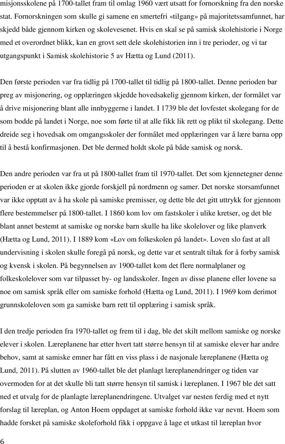 Hvis en skal se på samisk skolehistorie i Norge med et overordnet blikk, kan en grovt sett dele skolehistorien inn i tre perioder, og vi tar utgangspunkt i Samisk skolehistorie 5 av Hætta og Lund