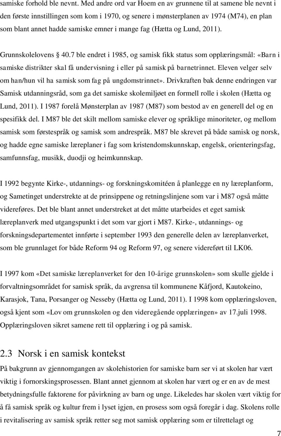 fag (Hætta og Lund, 2011). Grunnskolelovens 40.7 ble endret i 1985, og samisk fikk status som opplæringsmål: «Barn i samiske distrikter skal få undervisning i eller på samisk på barnetrinnet.