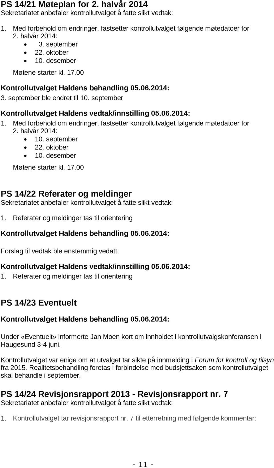 september Kontrollutvalget Haldens vedtak/innstilling 05.06.2014: 1. Med forbehold om endringer, fastsetter kontrollutvalget følgende møtedatoer for 2. halvår 2014: 10. september 22. oktober 10.