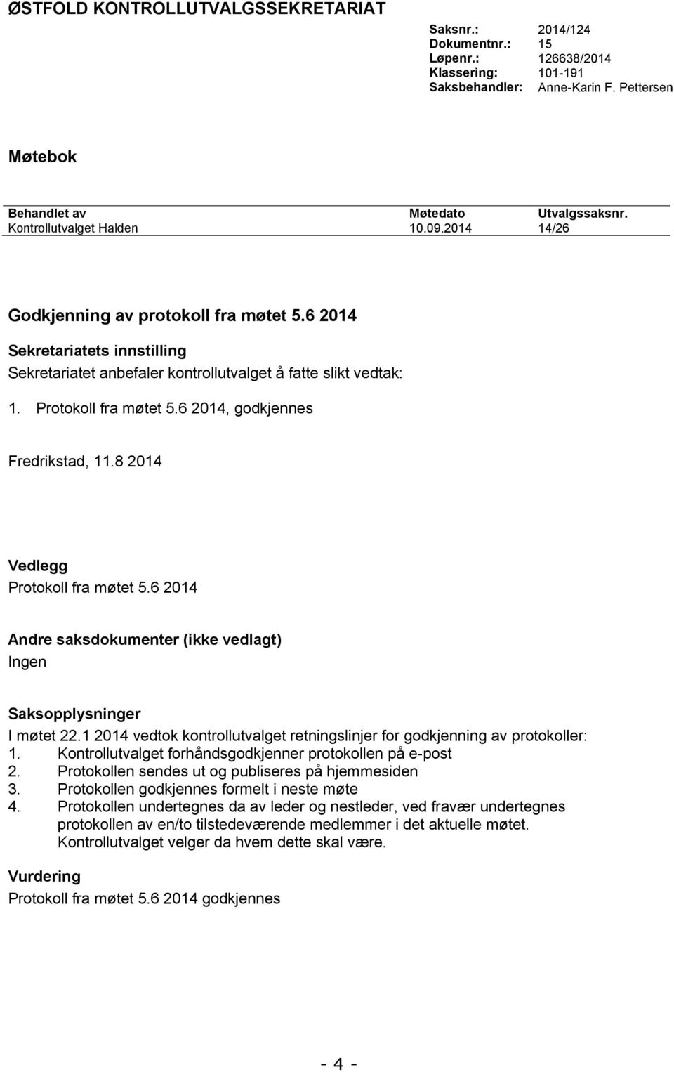 6 2014, godkjennes Fredrikstad, 11.8 2014 Vedlegg Protokoll fra møtet 5.6 2014 Andre saksdokumenter (ikke vedlagt) Ingen Saksopplysninger I møtet 22.