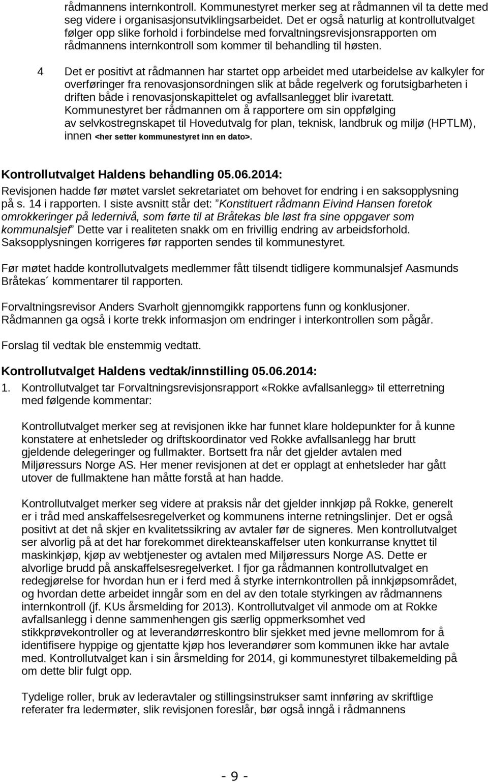 4 Det er positivt at rådmannen har startet opp arbeidet med utarbeidelse av kalkyler for overføringer fra renovasjonsordningen slik at både regelverk og forutsigbarheten i driften både i