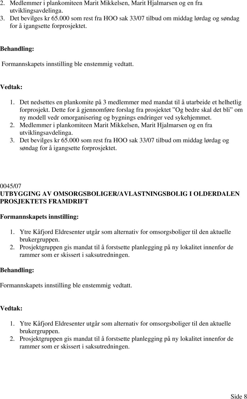 Det nedsettes en plankomite på 3 medlemmer med mandat til å utarbeide et helhetlig forprosjekt.