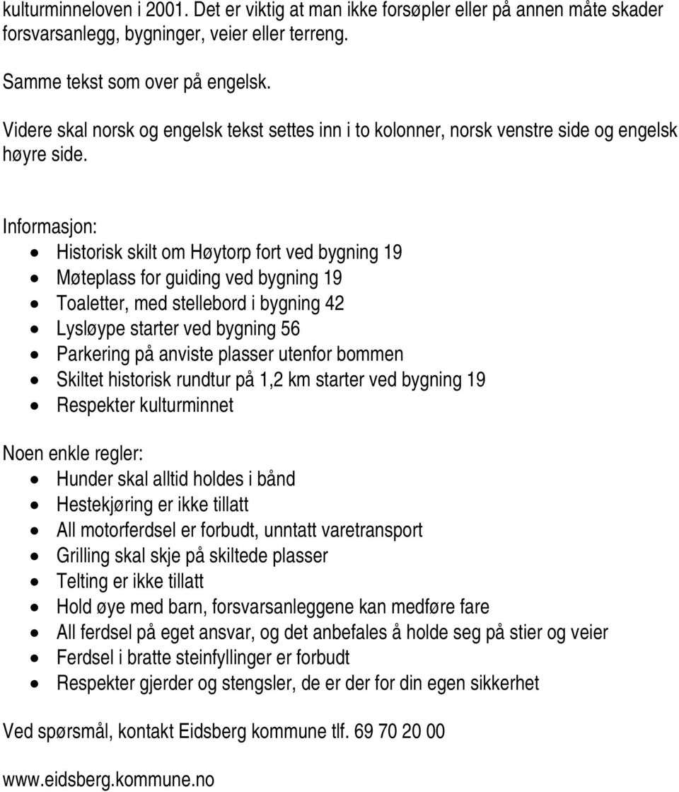 Informasjon: Historisk skilt om Høytorp fort ved bygning 19 Møteplass for guiding ved bygning 19 Toaletter, med stellebord i bygning 42 Lysløype starter ved bygning 56 Parkering på anviste plasser