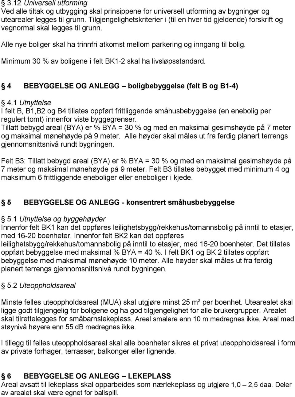 Minimum 30 % av boligene i felt BK1-2 skal ha livsløpsstandard. 4 BEBYGGELSE OG ANLEGG boligbebyggelse (felt B og B1-4) 4.