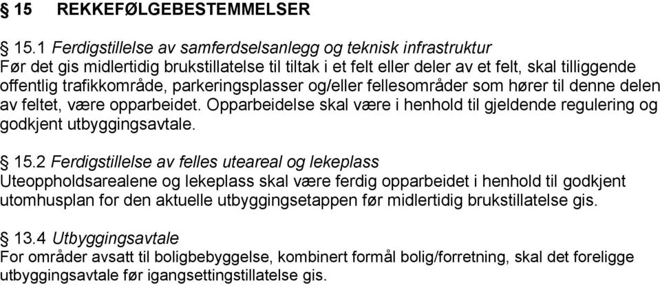 parkeringsplasser og/eller fellesområder som hører til denne delen av feltet, være opparbeidet. Opparbeidelse skal være i henhold til gjeldende regulering og godkjent utbyggingsavtale. 15.