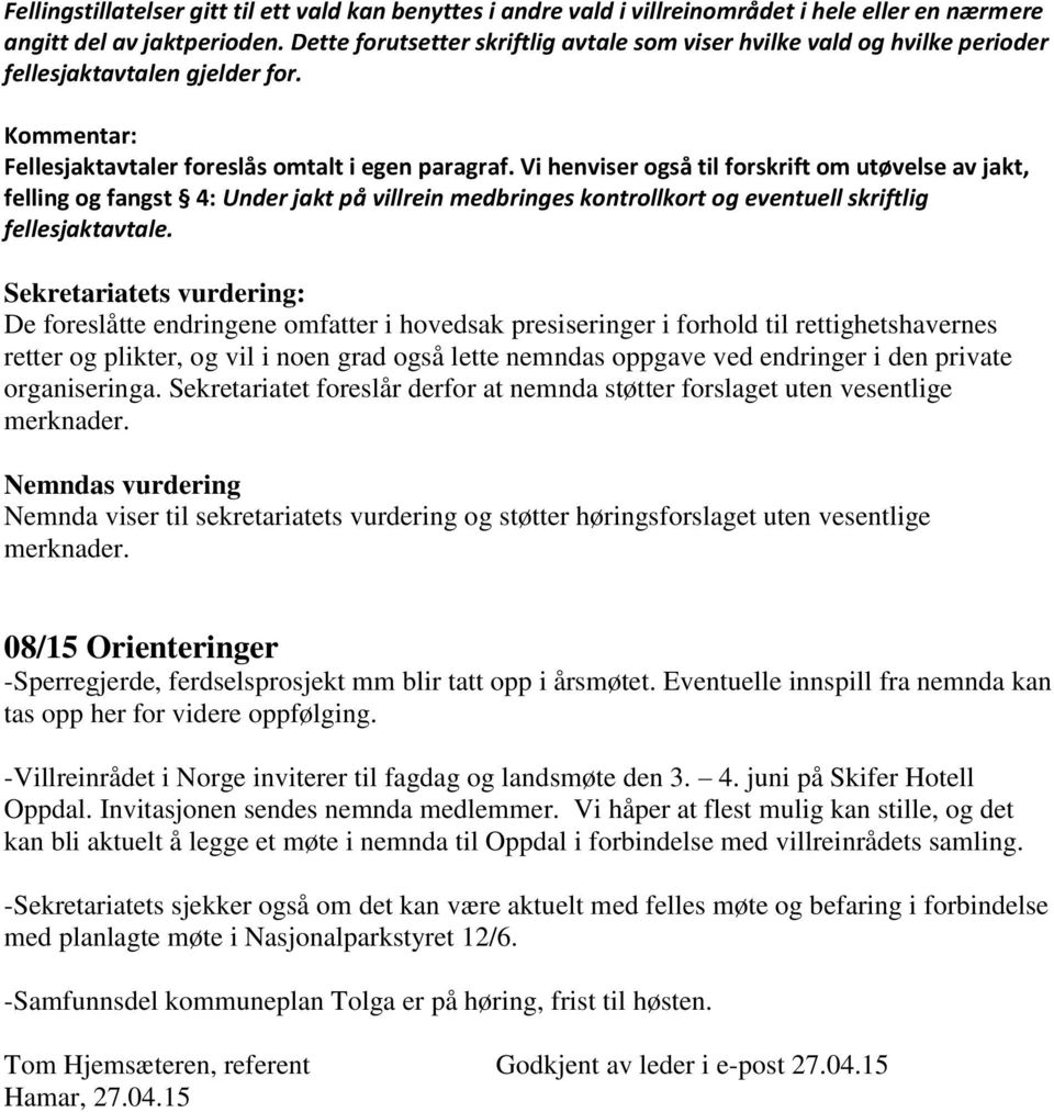 Vi henviser også til forskrift om utøvelse av jakt, felling og fangst 4: Under jakt på villrein medbringes kontrollkort og eventuell skriftlig fellesjaktavtale.