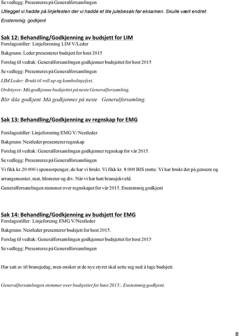 Generalforsamlingen godkjenner budsjettet for høst 2015 Se vedlegg: Presenteres på Generalforsamlingen LIM Leder: Brukt til roll up og kombolinjefest.