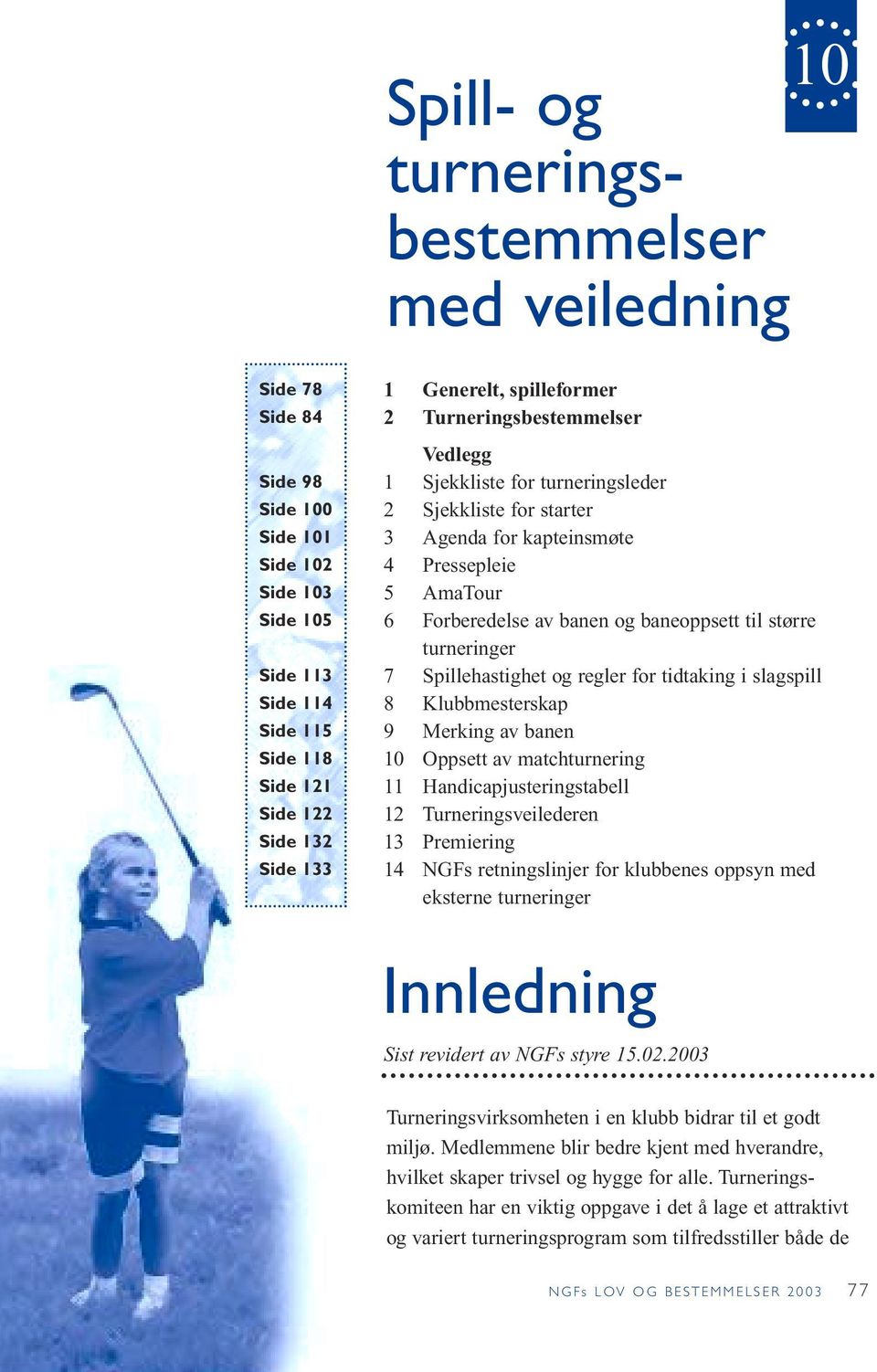 baneoppsett til større turneringer 7 Spillehastighet og regler for tidtaking i slagspill 8 Klubbmesterskap 9 Merking av banen 10 Oppsett av matchturnering 11 Handicapjusteringstabell 12