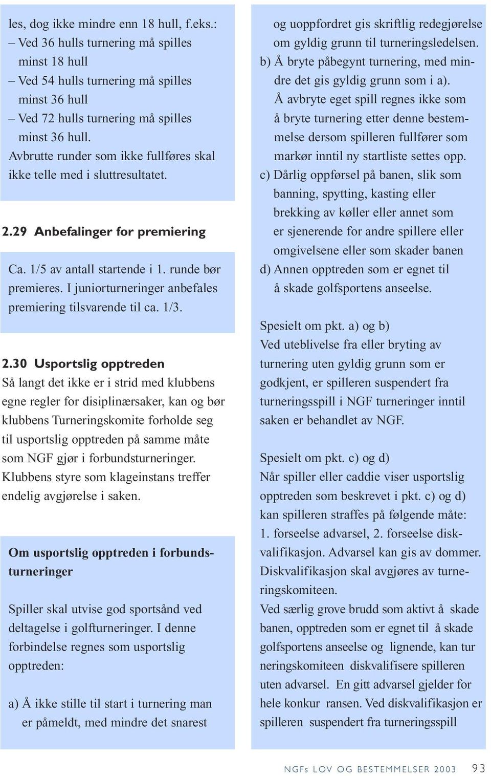 I juniorturneringer anbefales premiering tilsvarende til ca. 1/3. 2.