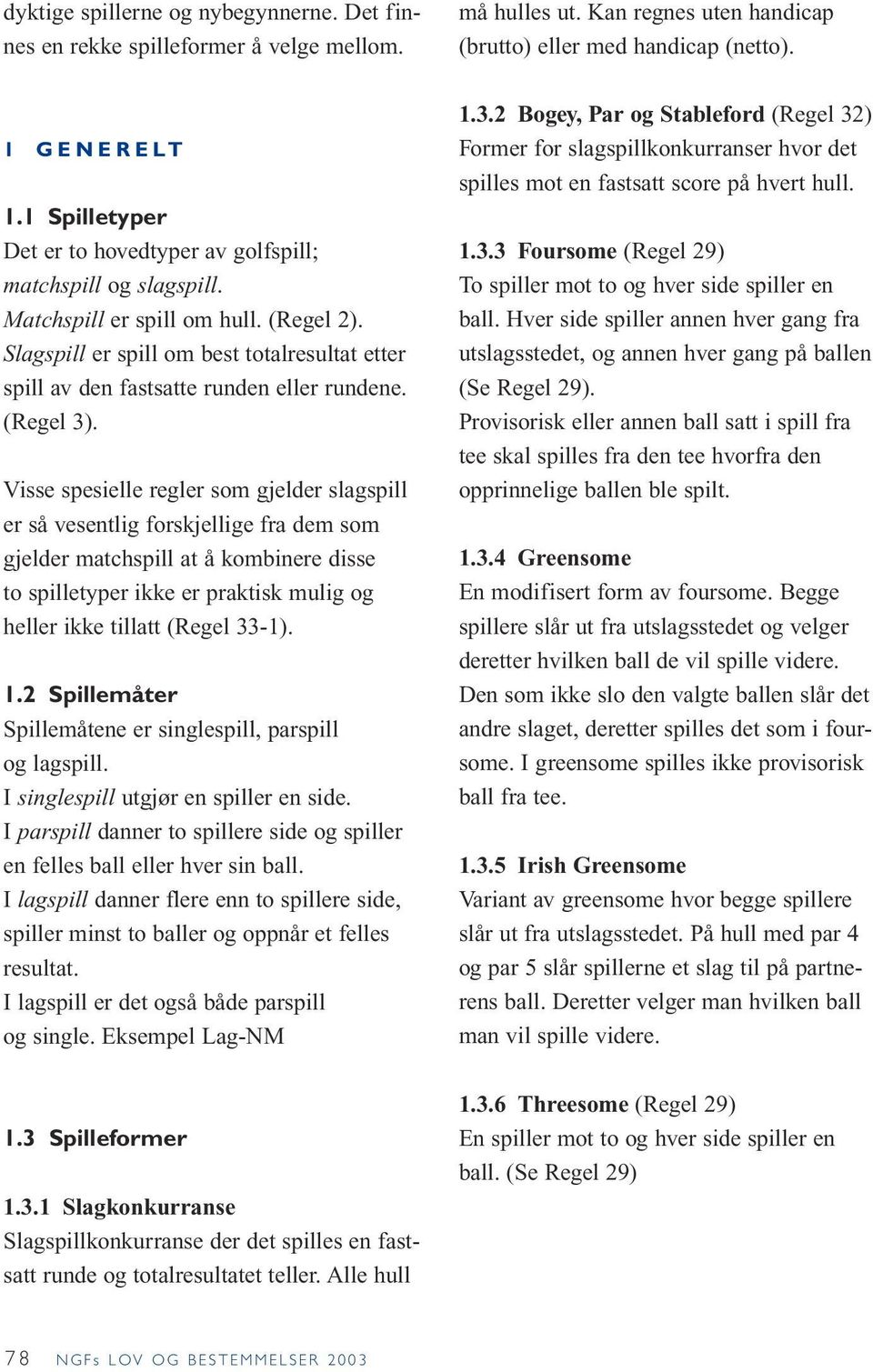 Slagspill er spill om best totalresultat etter spill av den fastsatte runden eller rundene. (Regel 3).