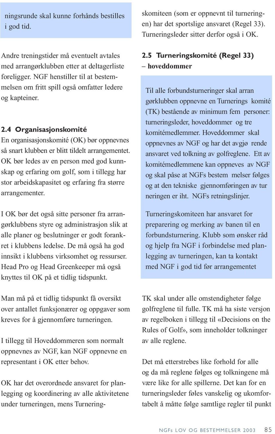 OK bør ledes av en person med god kunnskap og erfaring om golf, som i tillegg har stor arbeidskapasitet og erfaring fra større arrangementer.