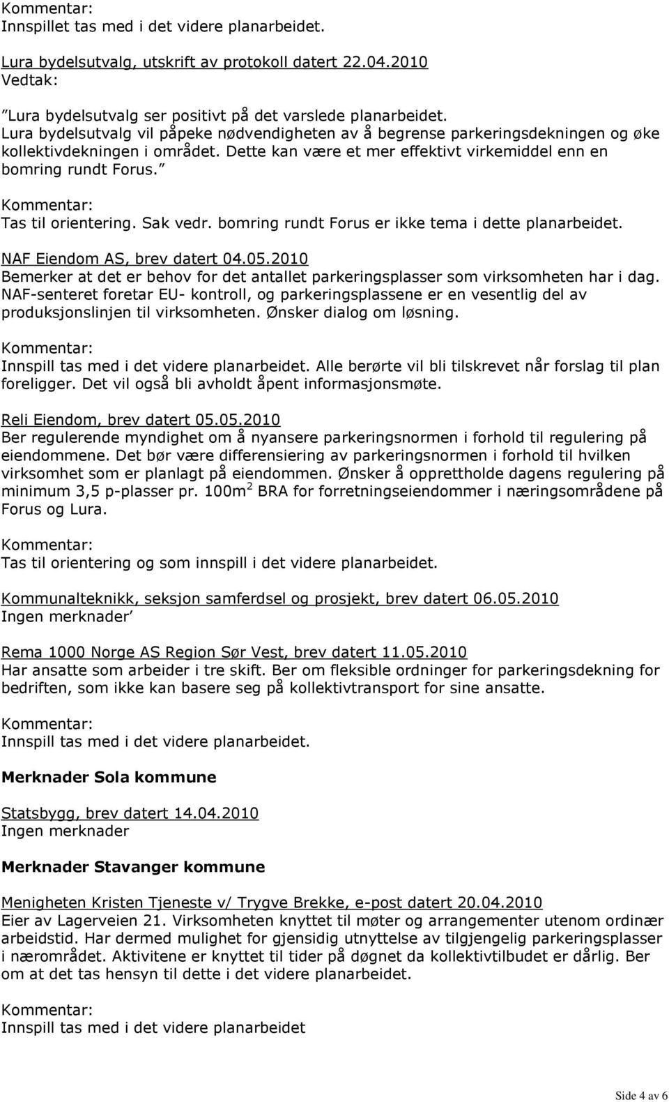 Tas til orientering. Sak vedr. bomring rundt Forus er ikke tema i dette planarbeidet. NAF Eiendom AS, brev datert 04.05.