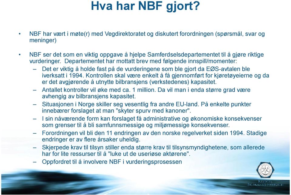 Departementet har mottatt brev med følgende innspill/momenter: Det er viktig å holde fast på de vurderingene som ble gjort da EØS-avtalen ble iverksatt i 1994.