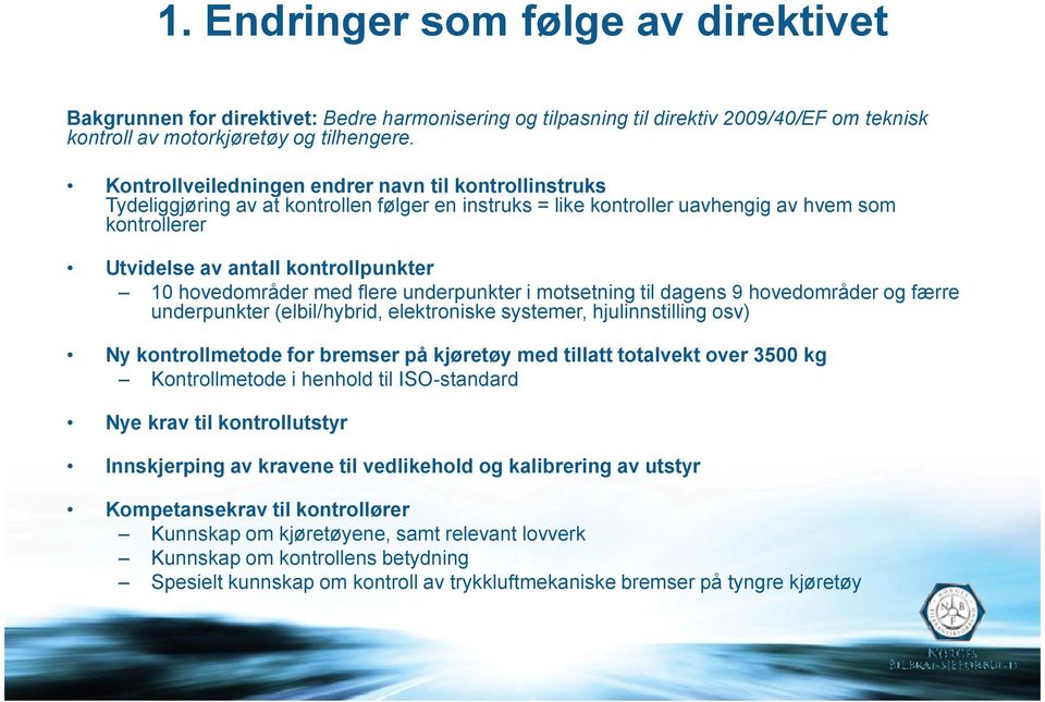 hovedområder med flere underpunkter i motsetning til dagens 9 hovedområder og færre underpunkter (elbil/hybrid, elektroniske systemer, hjulinnstilling osv) Ny kontrollmetode for bremser på kjøretøy