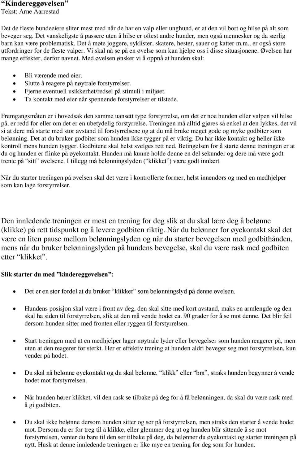 Vi skal nå se på en øvelse som kan hjelpe oss i disse situasjonene. Øvelsen har mange effekter, derfor navnet. Med øvelsen ønsker vi å oppnå at hunden skal: Bli værende med eier.