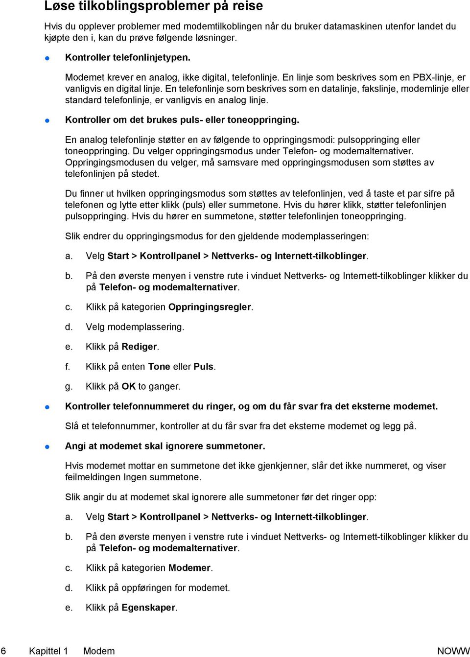 En telefonlinje som beskrives som en datalinje, fakslinje, modemlinje eller standard telefonlinje, er vanligvis en analog linje. Kontroller om det brukes puls- eller toneoppringing.