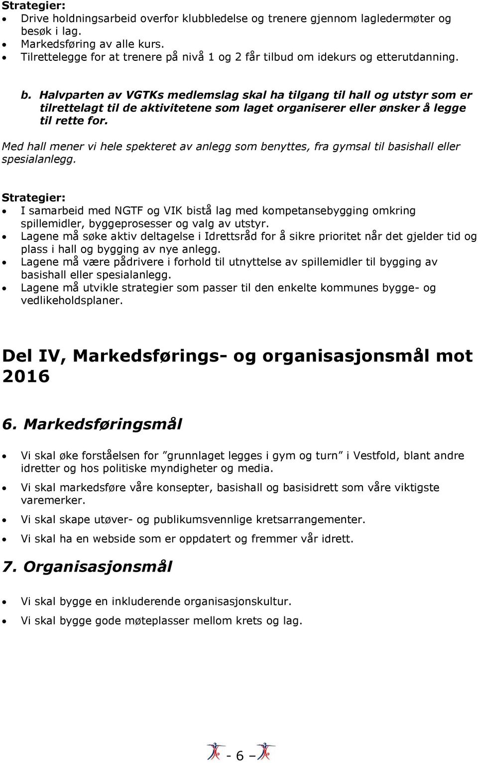 Halvparten av VGTKs medlemslag skal ha tilgang til hall og utstyr som er tilrettelagt til de aktivitetene som laget organiserer eller ønsker å legge til rette for.