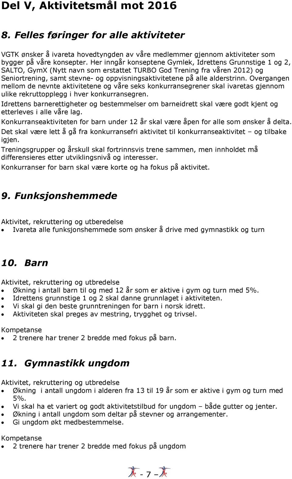 alderstrinn. Overgangen mellom de nevnte aktivitetene og våre seks konkurransegrener skal ivaretas gjennom ulike rekruttopplegg i hver konkurransegren.