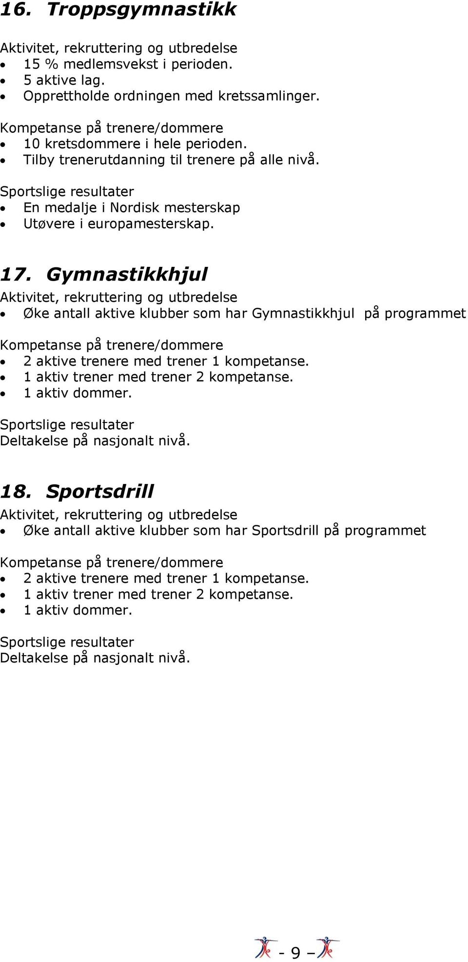 Gymnastikkhjul Øke antall aktive klubber som har Gymnastikkhjul på programmet 2 aktive trenere med trener 1 kompetanse. 1 aktiv trener med trener 2 kompetanse.