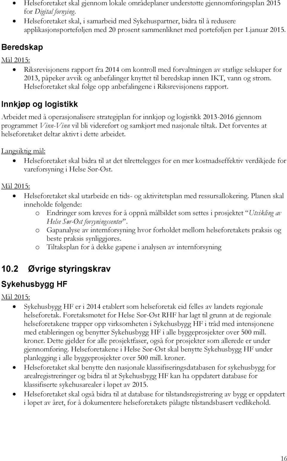 Beredskap Riksrevisjonens rapport fra 2014 om kontroll med forvaltningen av statlige selskaper for 2013, påpeker avvik og anbefalinger knyttet til beredskap innen IKT, vann og strøm.