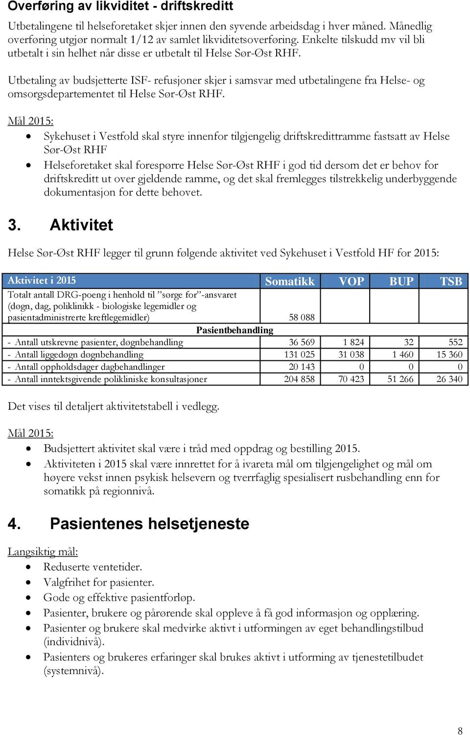 Utbetaling av budsjetterte ISF- refusjoner skjer i samsvar med utbetalingene fra Helse- og omsorgsdepartementet til Helse Sør-Øst RHF.