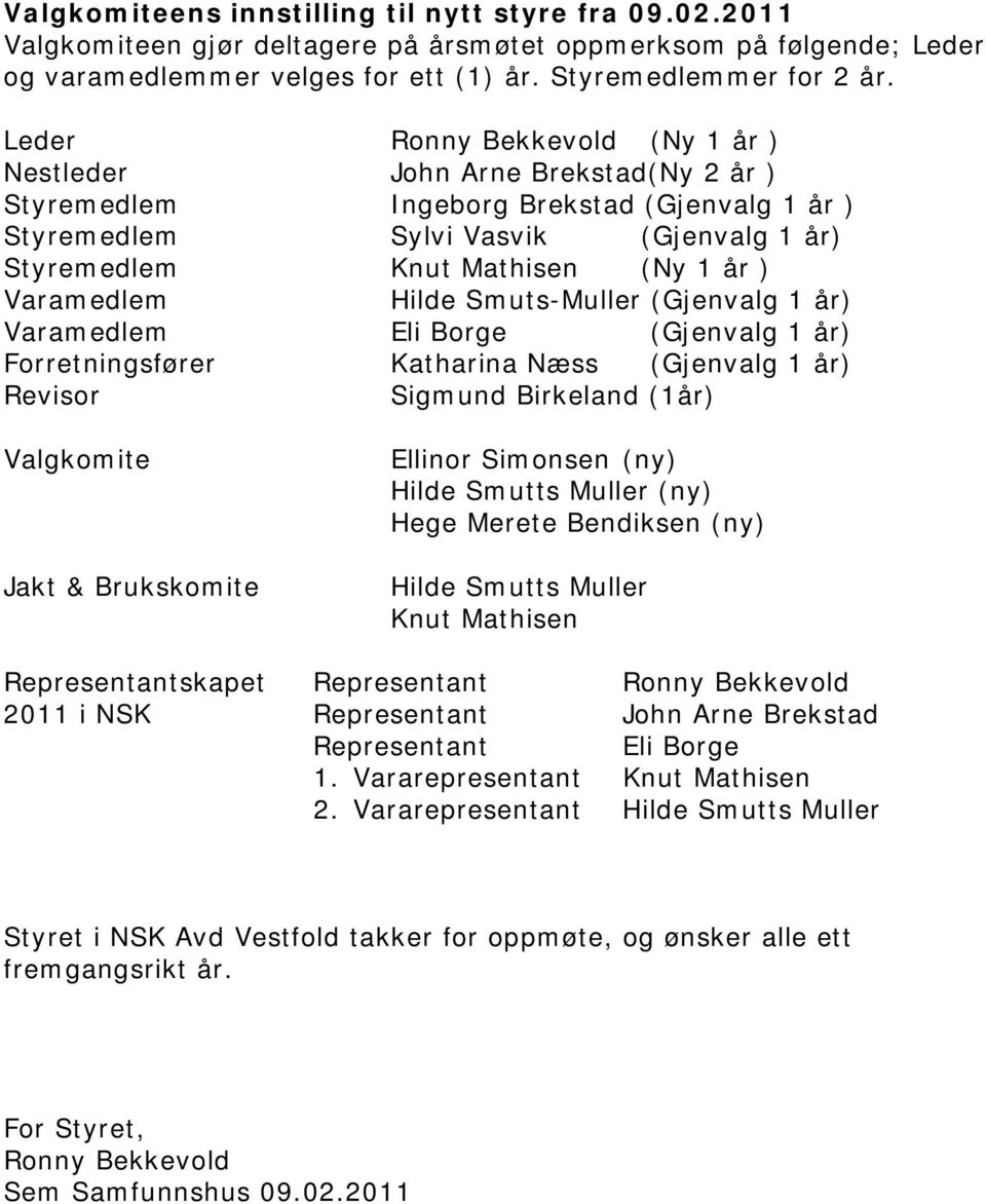 Katharina Næss (Gjenvalg 1 år) Revisor Sigmund Birkeland (1år) Valgkomite Jakt & Brukskomite Ellinor Simonsen (ny) Hilde Smutts Muller (ny) Hege Merete Bendiksen (ny) Hilde Smutts Muller skapet