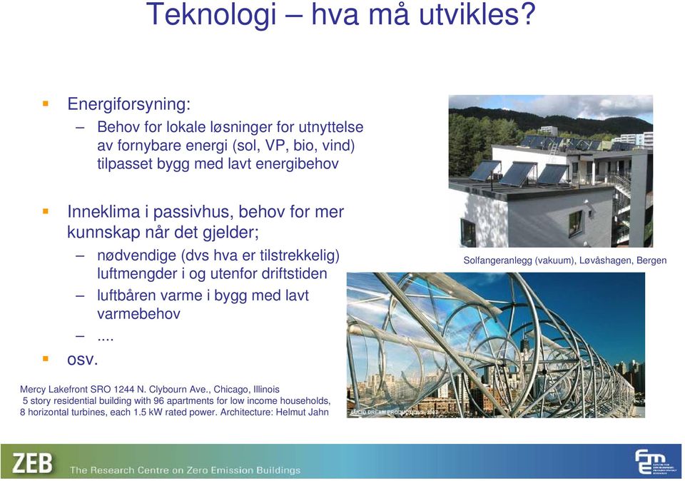 passivhus, behov for mer kunnskap når det gjelder; nødvendige (dvs hva er tilstrekkelig) luftmengder i og utenfor driftstiden luftbåren varme i bygg