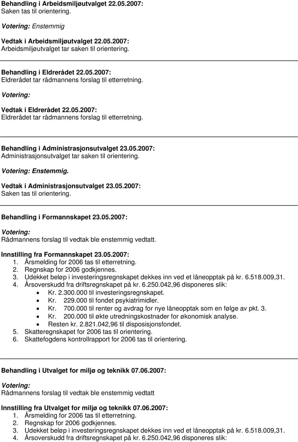 05.2007: Administrasjonsutvalget tar saken til orientering. Votering: Enstemmig. Vedtak i Administrasjonsutvalget 23.05.2007: Saken tas til orientering. Behandling i Formannskapet 23.05.2007: Votering: Rådmannens forslag til vedtak ble enstemmig vedtatt.