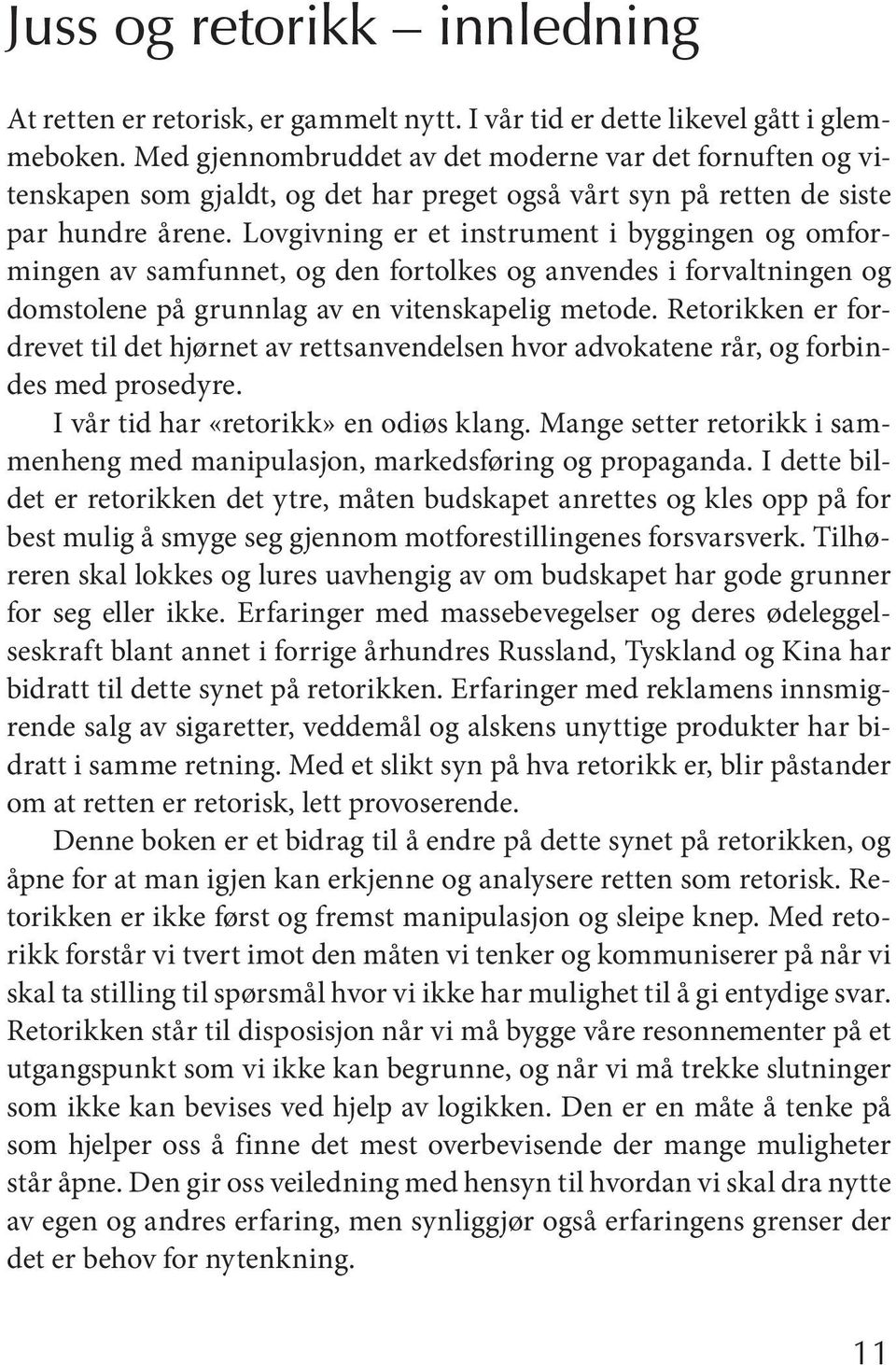 Lov giv ning er et in stru ment i byg gin gen og om formingen av samfunnet, og den fortolkes og anvendes i forvaltningen og domstolene på grunnlag av en vitenskapelig metode.