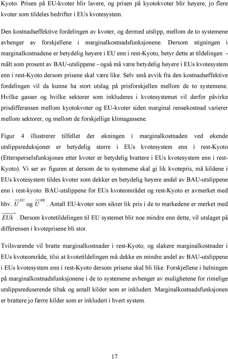 Dersom stigningen i marginalkostnadene er betydelig høyere i enn i rest-kyoto, betyr dette at tildelingen - målt som prosent av BAU-utslippene - også må være betydelig høyere i s kvotesystem enn i