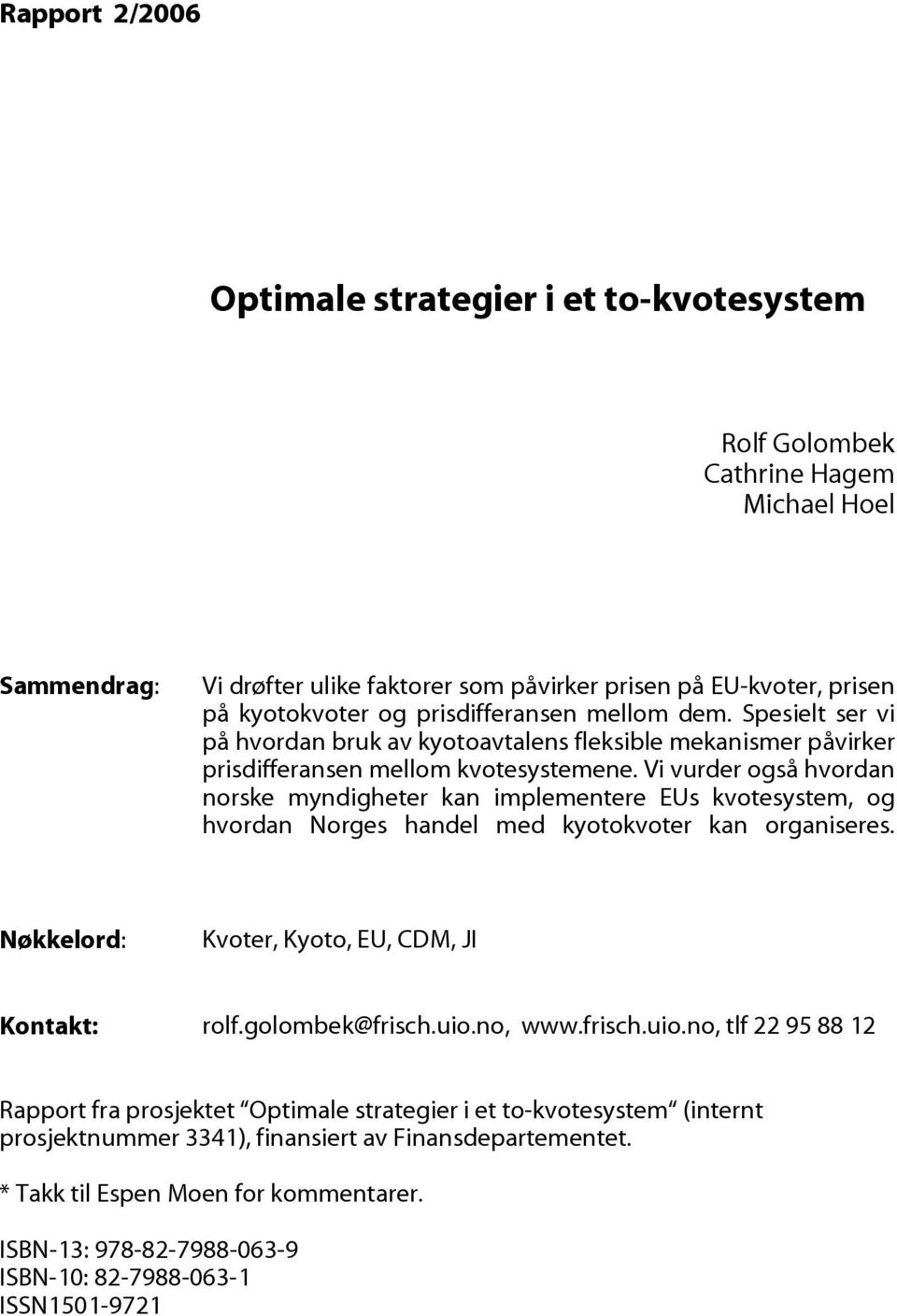 Vi vurder også hvordan norske myndigheter kan implementere s kvotesystem, og hvordan Norges handel med kyotokvoter kan organiseres. Nøkkelord: Kvoter, Kyoto,, CDM, JI Kontakt: rolf.golombek@frisch.