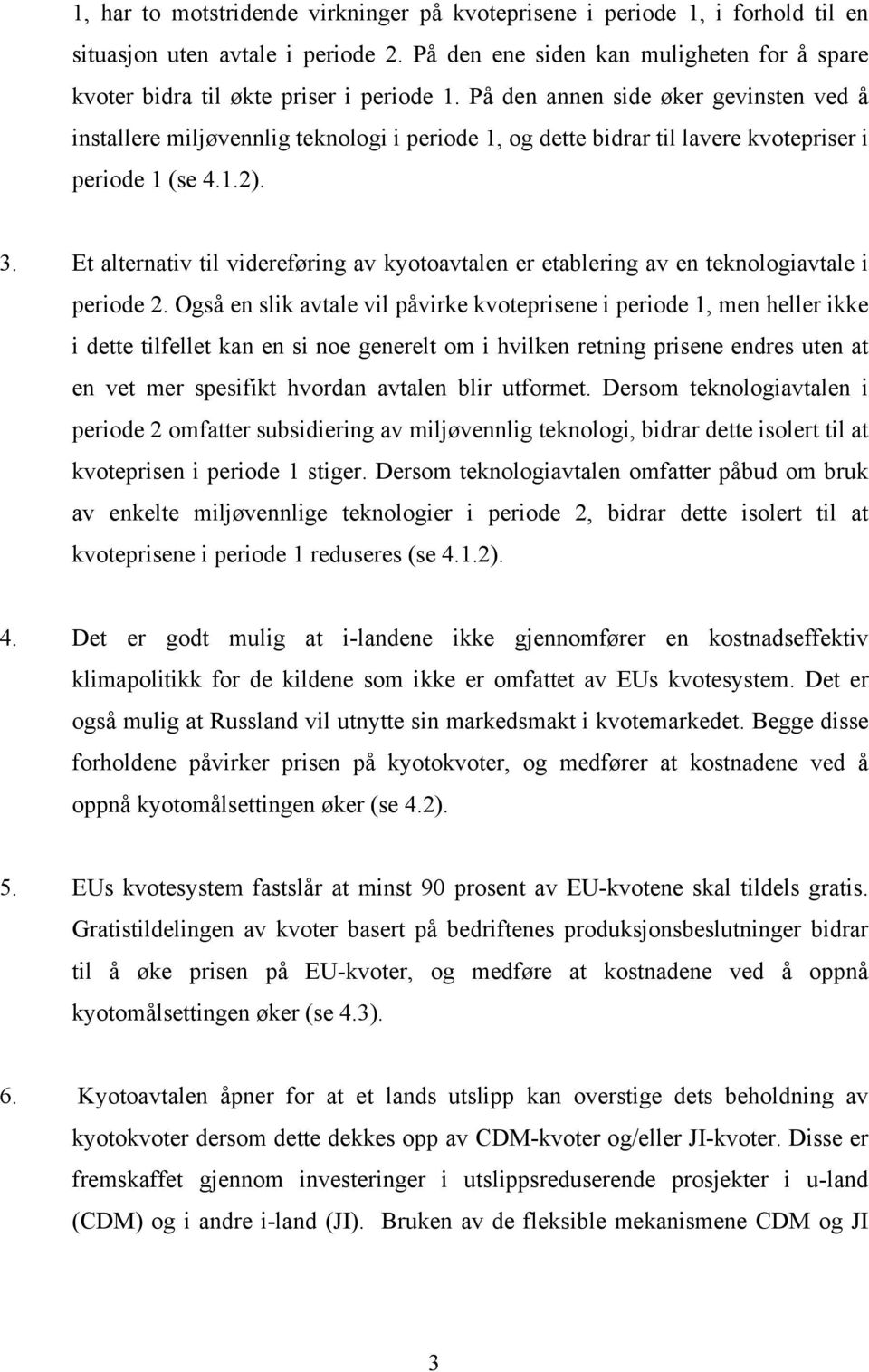 Et alternativ til videreføring av kyotoavtalen er etablering av en teknologiavtale i periode 2.