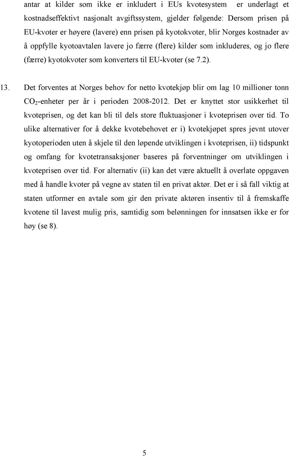 Det forventes at Norges behov for netto kvotekjøp blir om lag 10 millioner tonn CO 2 -enheter per år i perioden 2008-2012.
