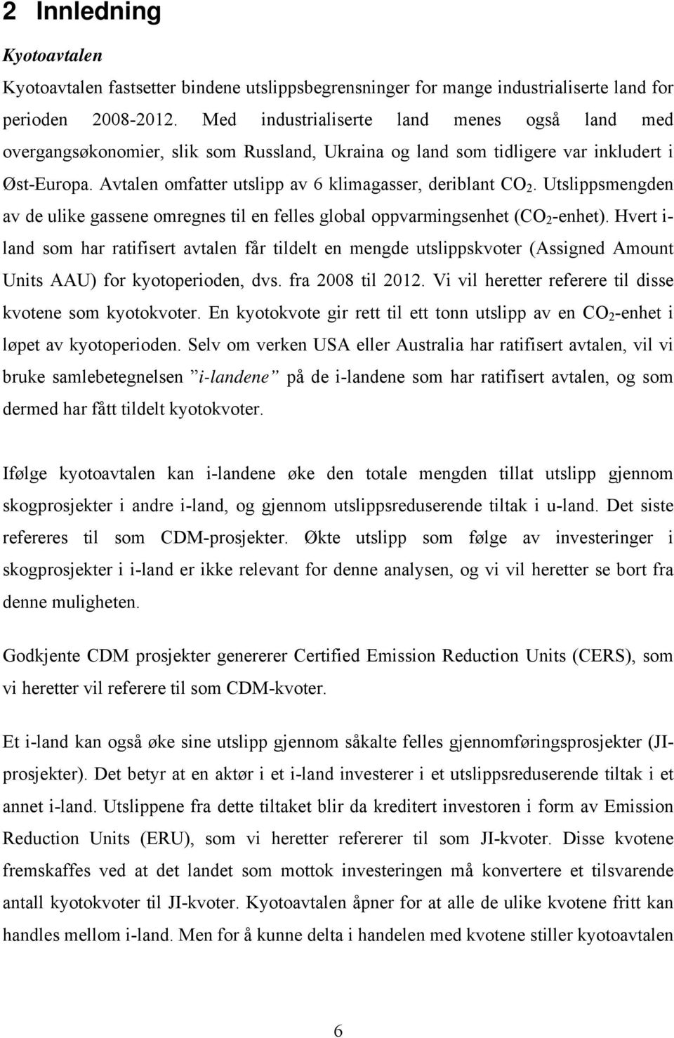 Avtalen omfatter utslipp av 6 klimagasser, deriblant CO 2. Utslippsmengden av de ulike gassene omregnes til en felles global oppvarmingsenhet (CO 2 -enhet).