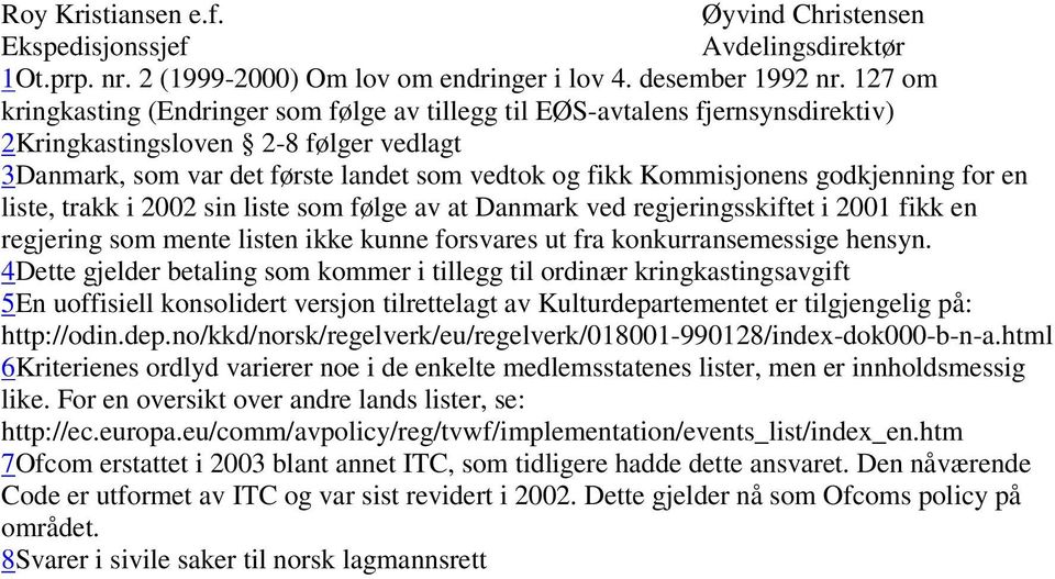 godkjenning for en liste, trakk i 2002 sin liste som følge av at Danmark ved regjeringsskiftet i 2001 fikk en regjering som mente listen ikke kunne forsvares ut fra konkurransemessige hensyn.