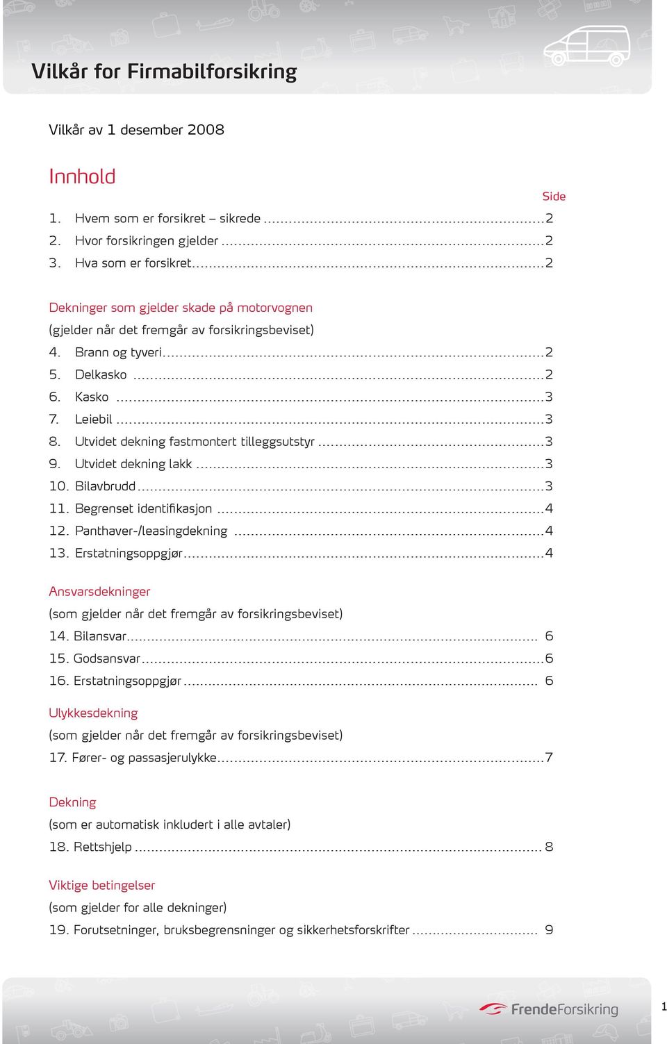 Utvidet dekning fastmontert tilleggsutstyr...3 9. Utvidet dekning lakk...3 10. Bilavbrudd...3 11. Begrenset identifikasjon...4 12. Panthaver-/leasingdekning...4 13. Erstatningsoppgjør.