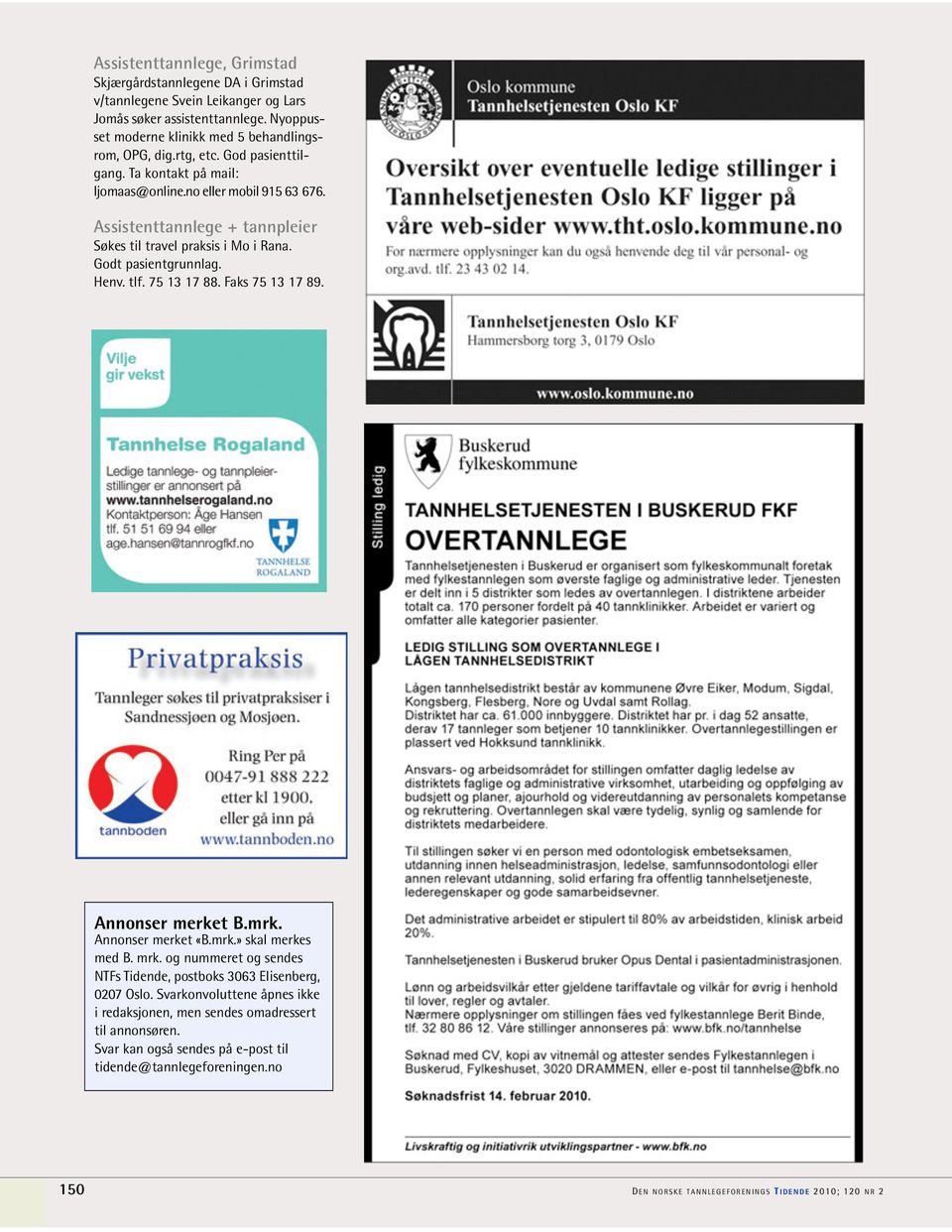 tlf. 75 13 17 88. Faks 75 13 17 89. Annonser merket B.mrk. Annonser merket «B.mrk.» skal merkes med B. mrk. og nummeret og sendes NTFs Tidende, postboks 3063 Elisenberg, 0207 Oslo.