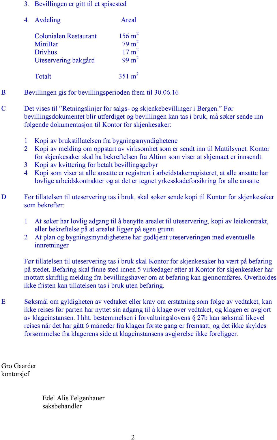 16 C Det vises til Retningslinjer for salgs- og skjenkebevillinger i Bergen.