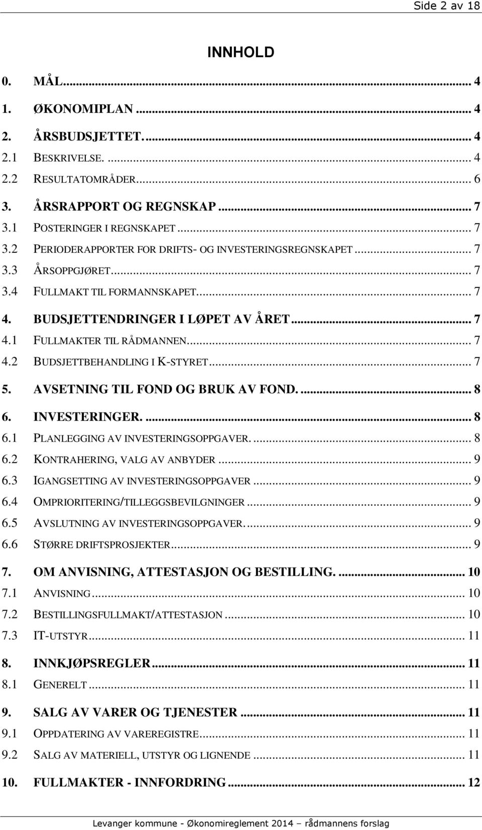 .. 7 4.2 BUDSJETTBEHANDLING I K-STYRET... 7 5. AVSETNING TIL FOND OG BRUK AV FOND.... 8 6. INVESTERINGER.... 8 6.1 PLANLEGGING AV INVESTERINGSOPPGAVER.... 8 6.2 KONTRAHERING, VALG AV ANBYDER... 9 6.