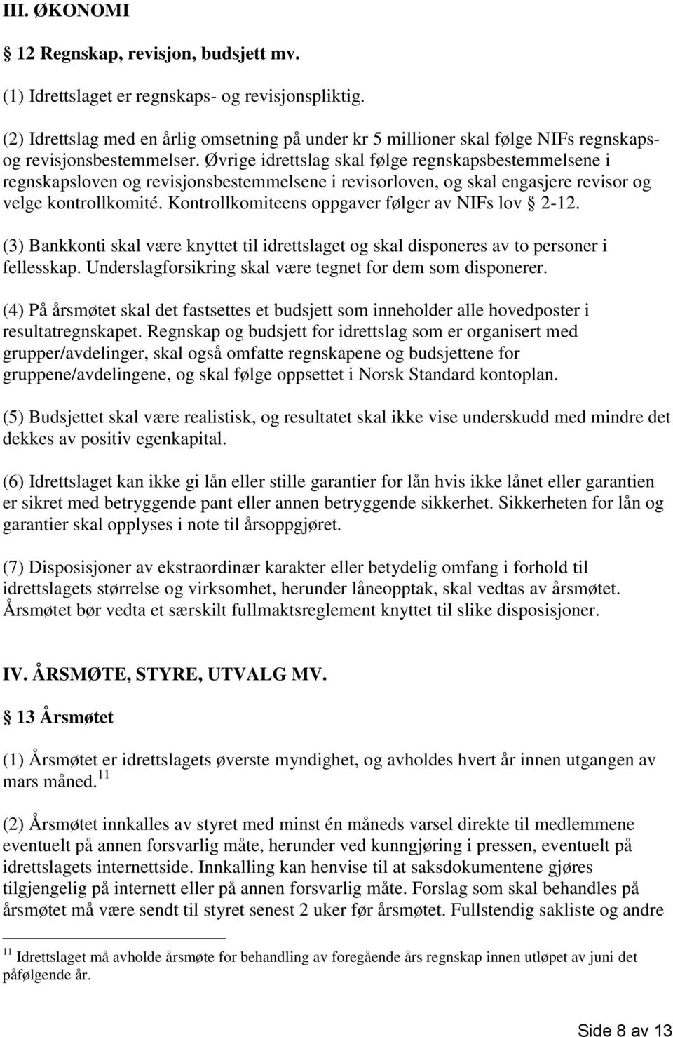 Øvrige idrettslag skal følge regnskapsbestemmelsene i regnskapsloven og revisjonsbestemmelsene i revisorloven, og skal engasjere revisor og velge kontrollkomité.